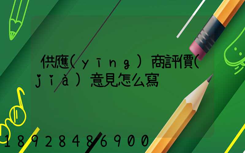 供應(yīng)商評價(jià)意見怎么寫