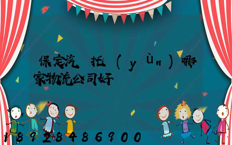 保定汽車托運(yùn)哪家物流公司好