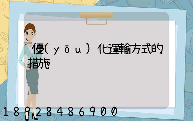 優(yōu)化運輸方式的措施