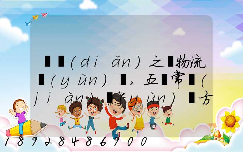 兩點(diǎn)之間物流運(yùn)輸,五種常見(jiàn)運(yùn)輸方式特點(diǎn)比較