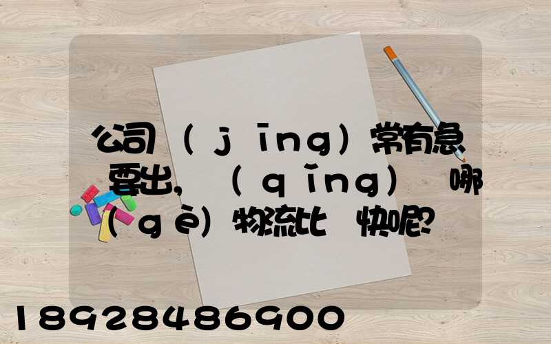 公司經(jīng)常有急貨要出，請(qǐng)問哪個(gè)物流比較快呢？