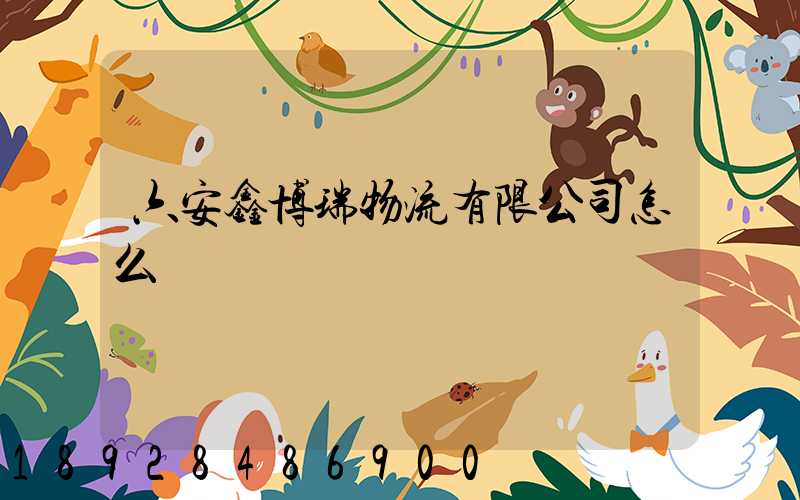 六安鑫博瑞物流有限公司怎么樣