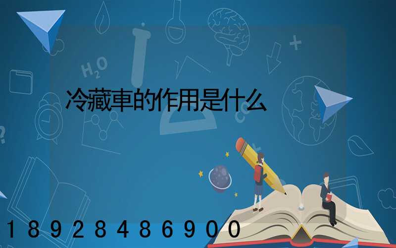 冷藏車的作用是什么