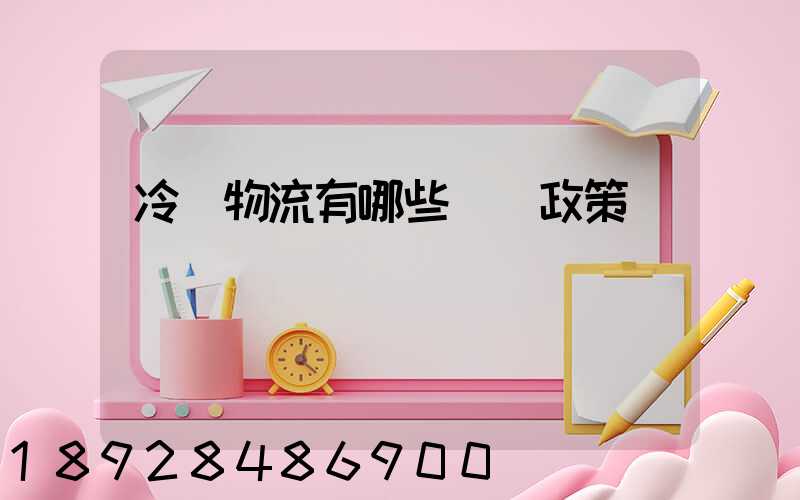 冷鏈物流有哪些補貼政策