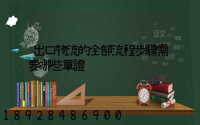 出口物流的全部流程步驟需要哪些單證