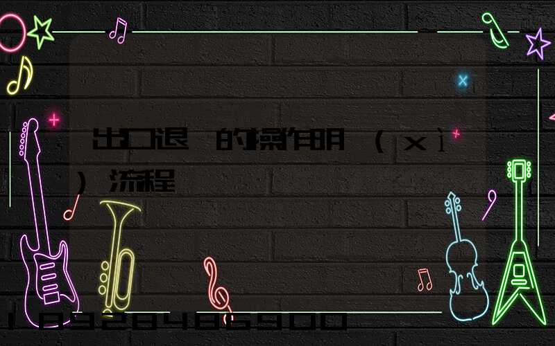 出口退稅的操作明細(xì)流程