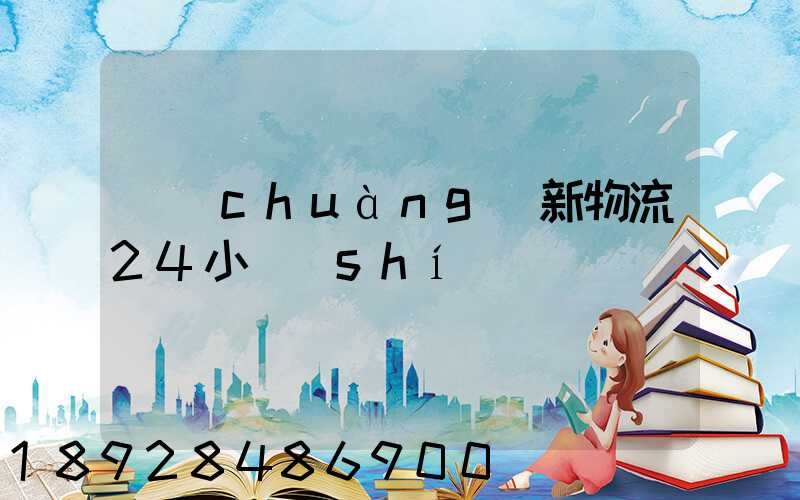 創(chuàng)新物流24小時(shí)電話