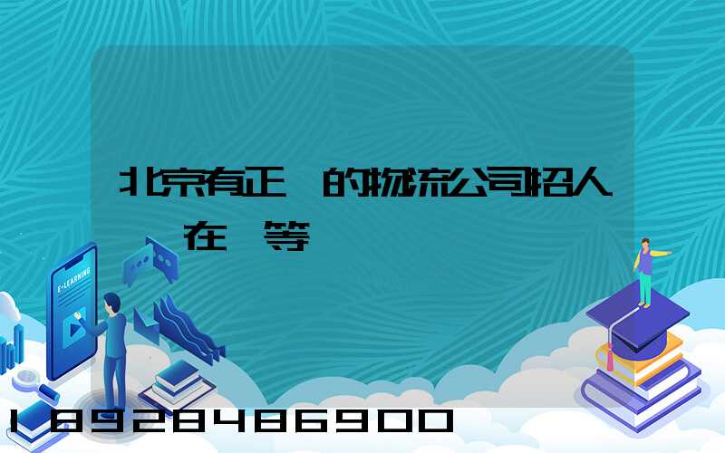 北京有正規的物流公司招人嗎,在線等
