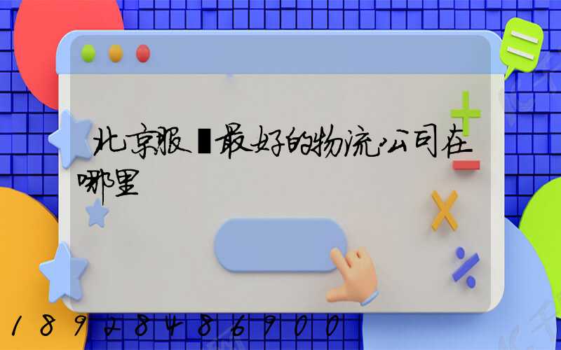 北京服務最好的物流公司在哪里