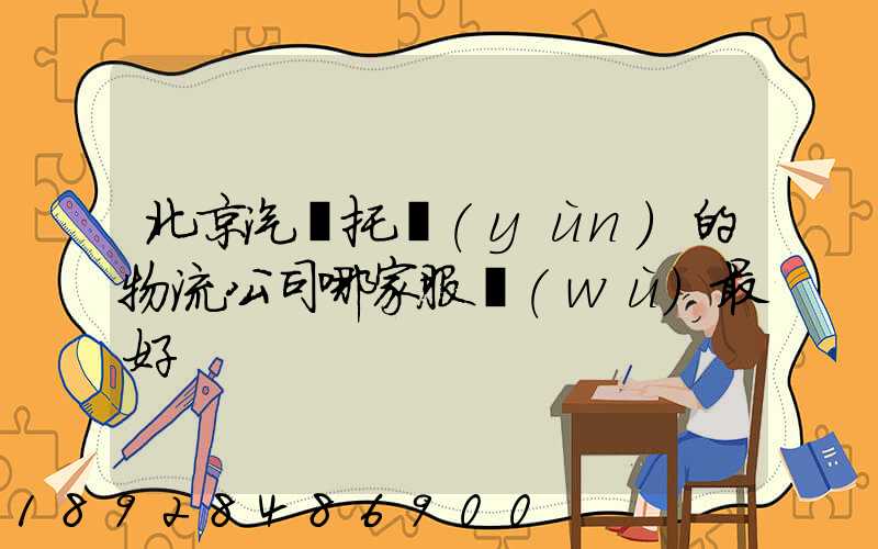 北京汽車托運(yùn)的物流公司哪家服務(wù)最好