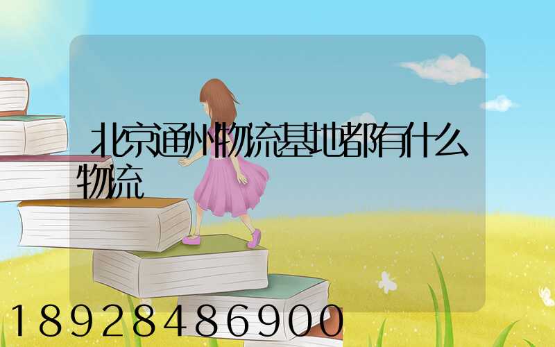 北京通州物流基地都有什么物流
