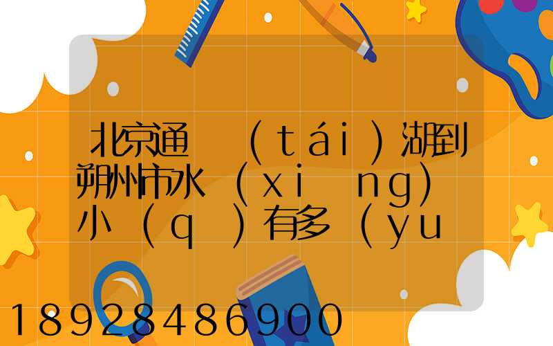 北京通縣臺(tái)湖到朔州市水鄉(xiāng)灣小區(qū)有多遠(yuǎn)