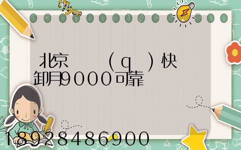 北京順義區(qū)快遞裝卸月9000可靠嗎