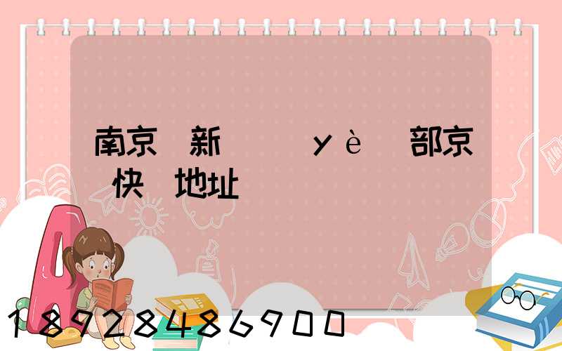 南京堯新營業(yè)部京東快遞地址