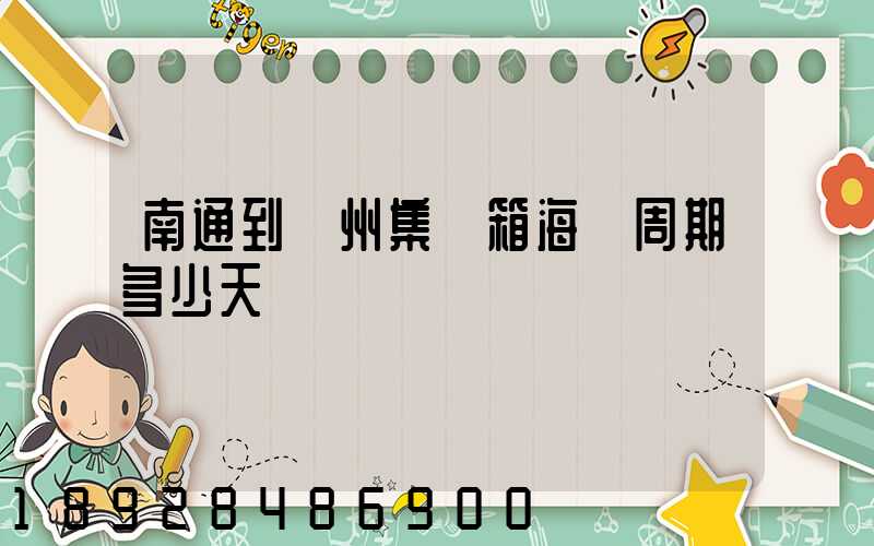 南通到廣州集裝箱海運周期多少天