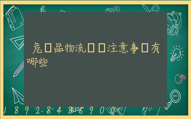 危險品物流運輸注意事項有哪些
