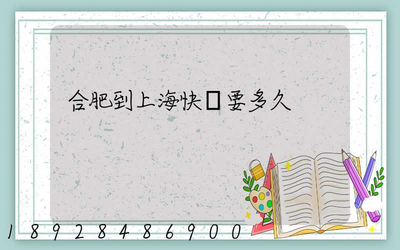 合肥到上海快遞要多久