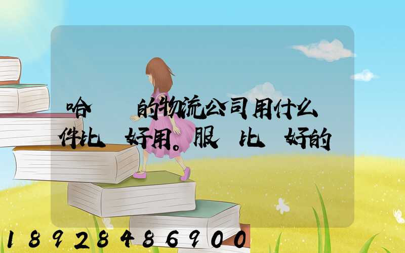 哈爾濱的物流公司用什么軟件比較好用。服務比較好的