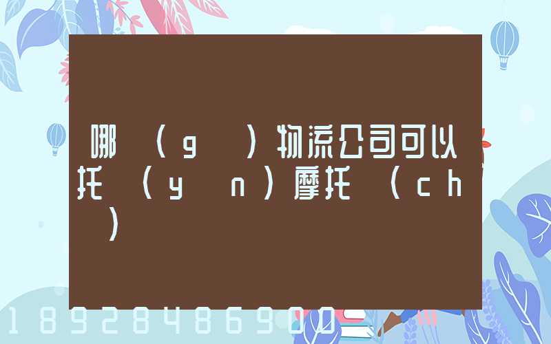 哪個(gè)物流公司可以托運(yùn)摩托車(chē)