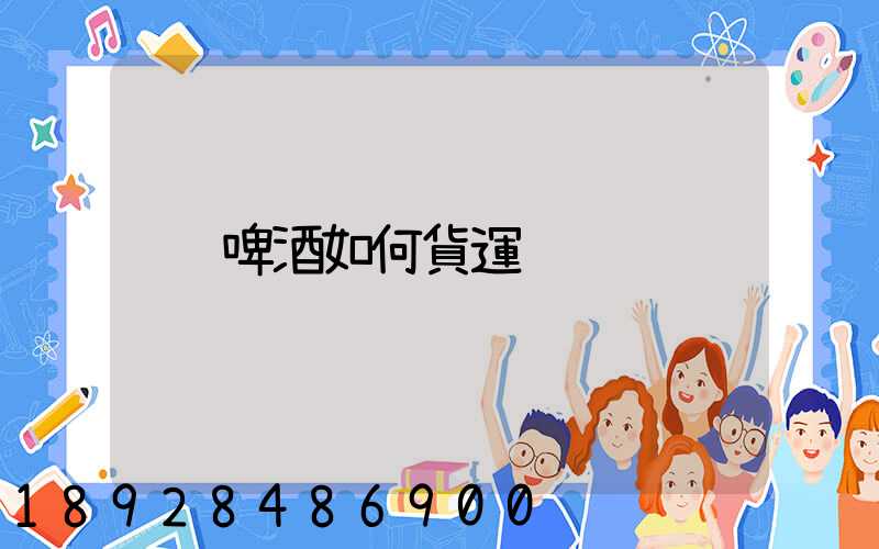 啤酒如何貨運