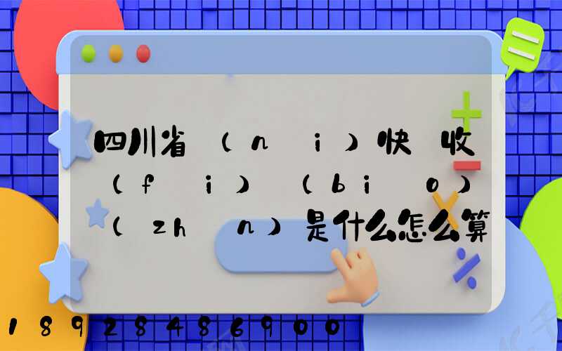 四川省內(nèi)快遞收費(fèi)標(biāo)準(zhǔn)是什么怎么算的