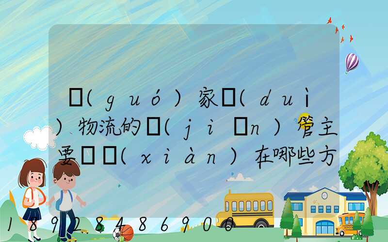 國(guó)家對(duì)物流的監(jiān)管主要體現(xiàn)在哪些方面