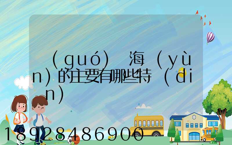 國(guó)際海運(yùn)的主要有哪些特點(diǎn)