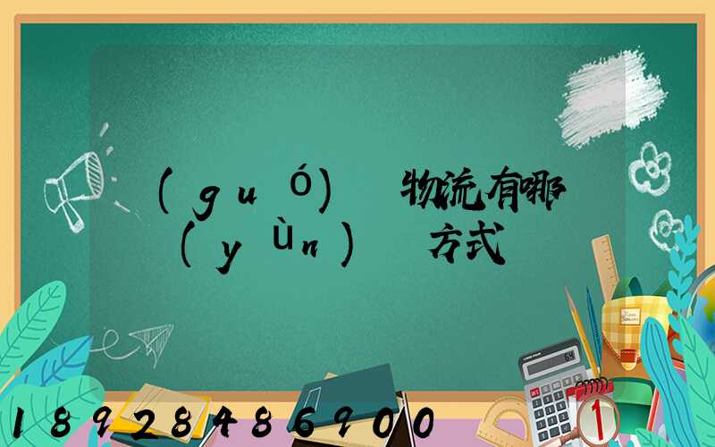 國(guó)際物流有哪幾種運(yùn)輸方式
