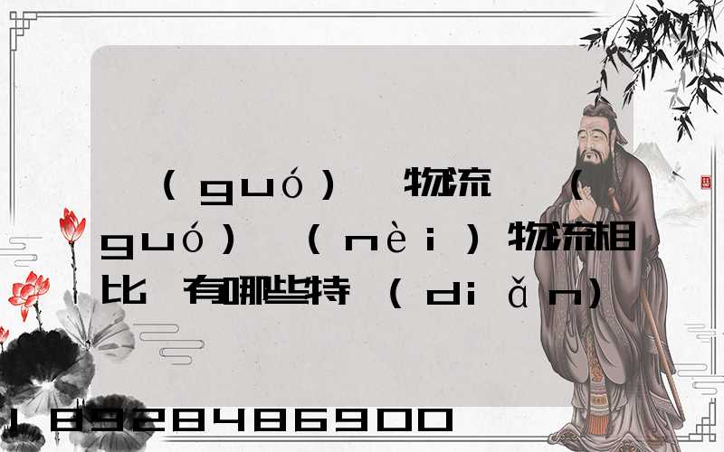 國(guó)際物流與國(guó)內(nèi)物流相比較有哪些特點(diǎn)