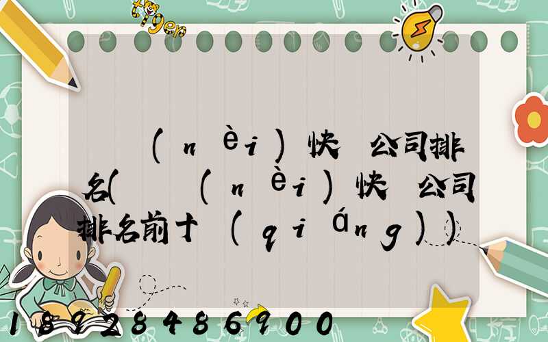 國內(nèi)快遞公司排名(國內(nèi)快遞公司排名前十強(qiáng))