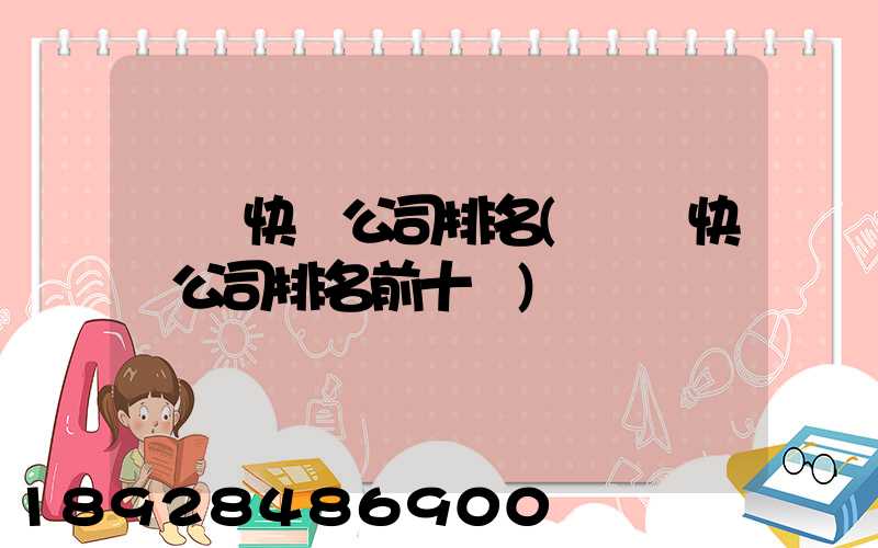 國內快遞公司排名(國內快遞公司排名前十強)