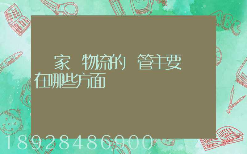 國家對物流的監管主要體現在哪些方面