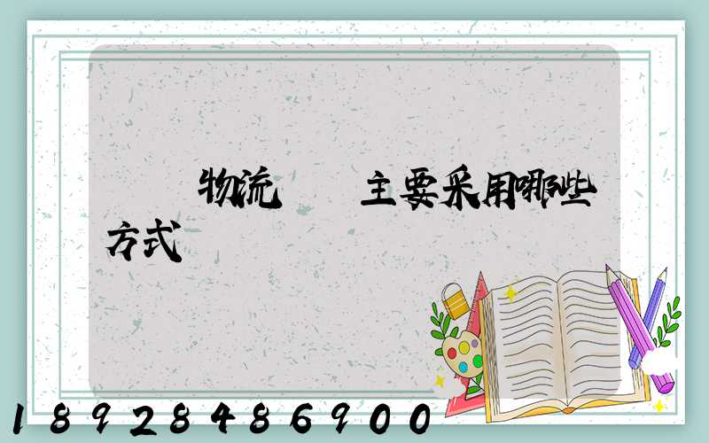國際物流運輸主要采用哪些方式