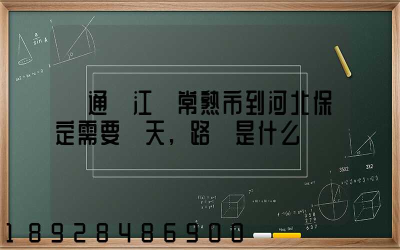 圓通從江蘇常熟市到河北保定需要幾天,路線是什么