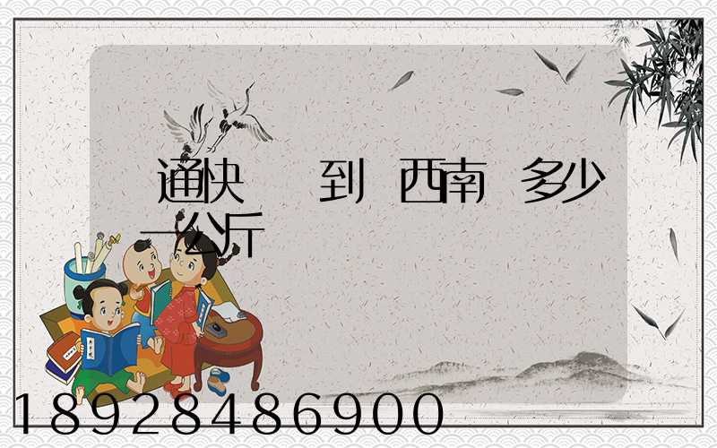 圓通快遞發到廣西南寧多少錢一公斤