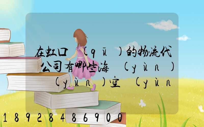 在虹口區(qū)的物流代貨公司有哪些海運(yùn)陸運(yùn)空運(yùn)都有的