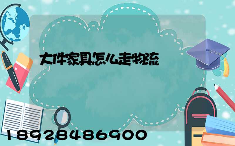 大件家具怎么走物流