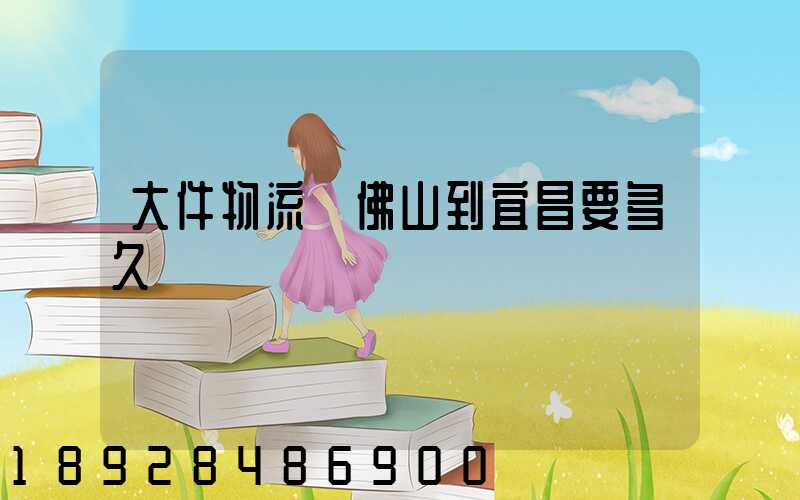 大件物流從佛山到宜昌要多久