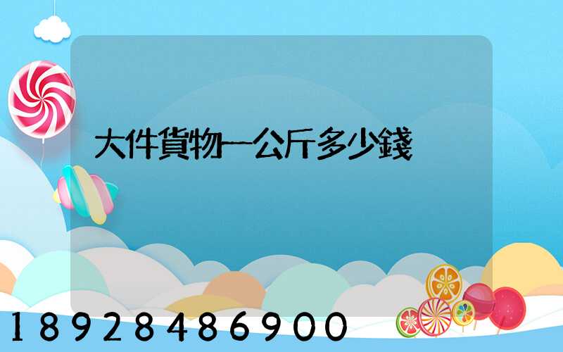 大件貨物一公斤多少錢