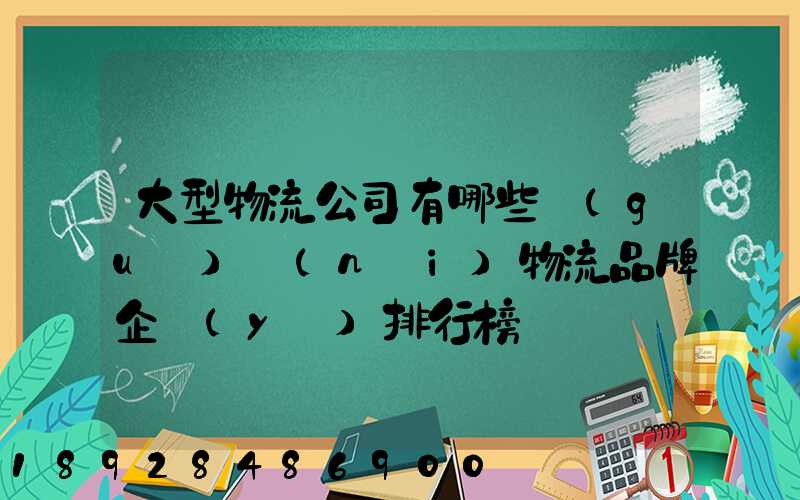大型物流公司有哪些國(guó)內(nèi)物流品牌企業(yè)排行榜