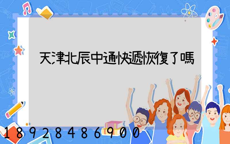 天津北辰中通快遞恢復了嗎