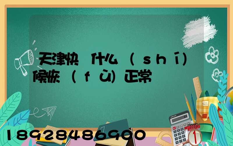 天津快遞什么時(shí)候恢復(fù)正常