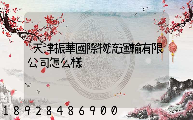 天津振華國際物流運輸有限公司怎么樣