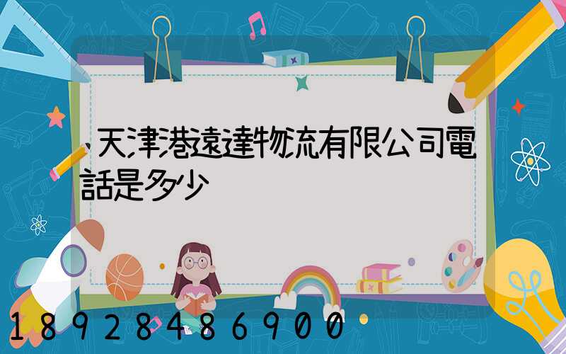 天津港遠達物流有限公司電話是多少