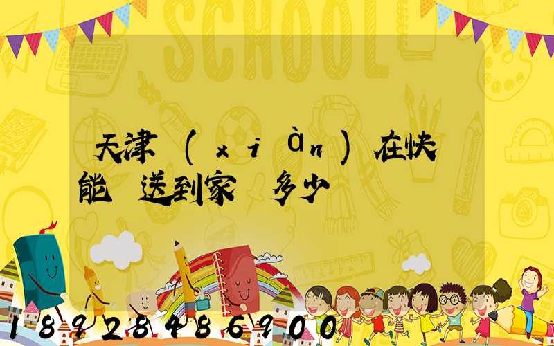 天津現(xiàn)在快遞能給送到家嗎多少錢