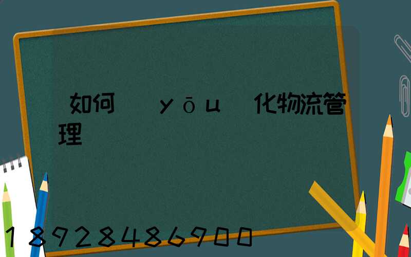 如何優(yōu)化物流管理