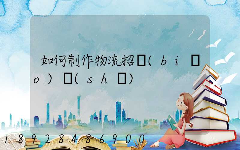 如何制作物流招標(biāo)書(shū)