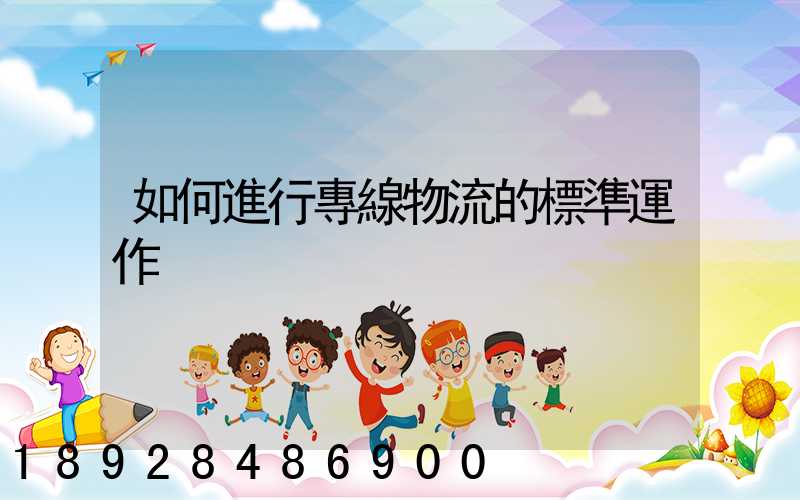 如何進行專線物流的標準運作