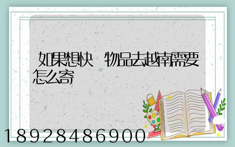 如果想快遞物品去越南需要怎么寄