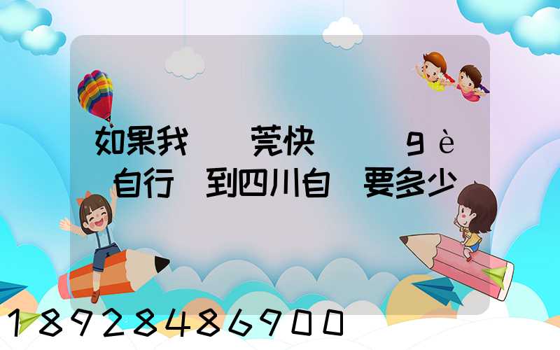 如果我從東莞快遞個(gè)自行車到四川自貢要多少錢
